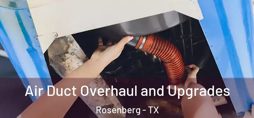 Air Duct Overhaul and Upgrades Rosenberg - TX