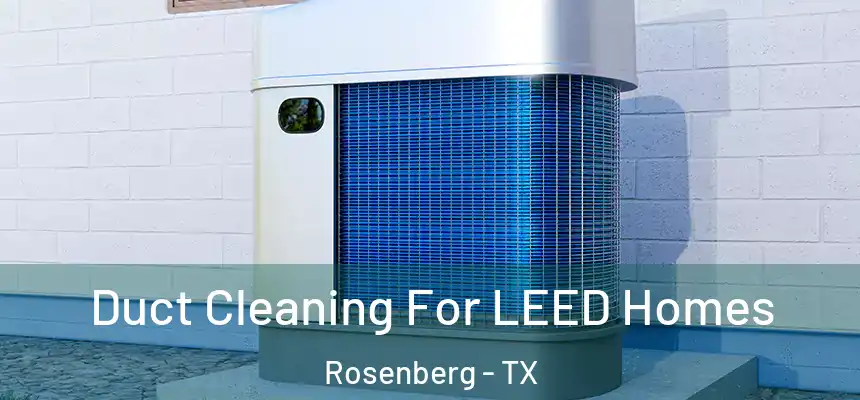 Duct Cleaning For LEED Homes Rosenberg - TX