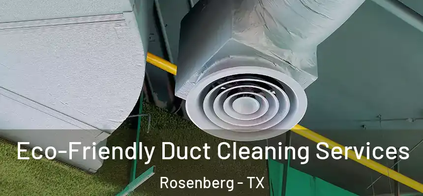  Eco-Friendly Duct Cleaning Services Rosenberg - TX
