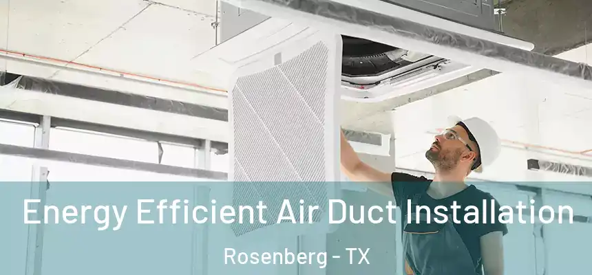  Energy Efficient Air Duct Installation Rosenberg - TX