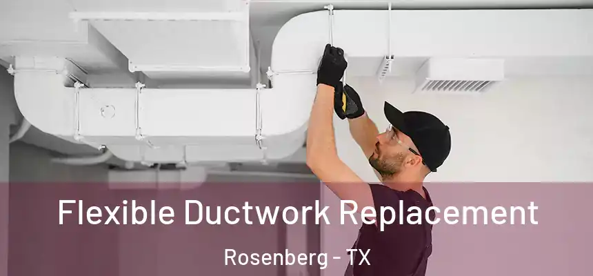 Flexible Ductwork Replacement Rosenberg - TX